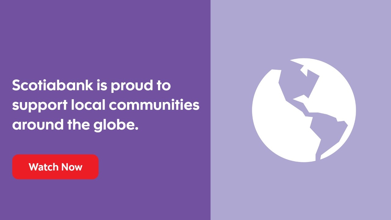Scotiabank is proud to  support local communities  around the globe.